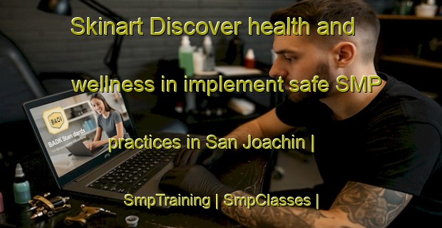Skinart Discover health and wellness in implement safe SMP practices in San Joachin | SmpTraining | SmpClasses | SkinartTraining-Mexico
